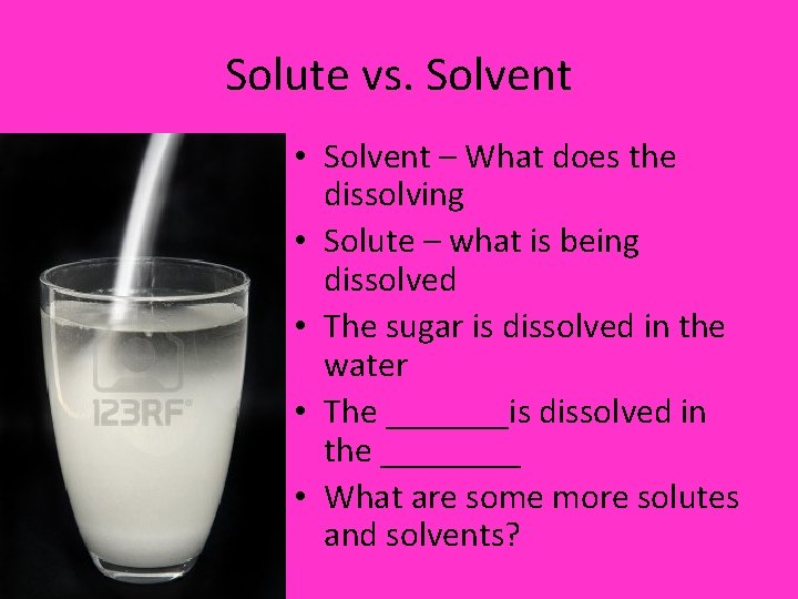 Solute vs. Solvent • Solvent – What does the dissolving • Solute – what