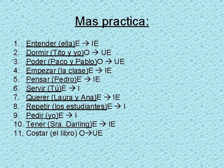 Mas practica: 1. Entender (ella)E IE 2. Dormir (Tito y yo)O UE 3. Poder