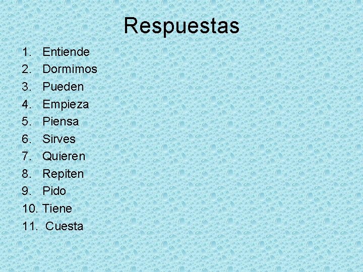 Respuestas 1. Entiende 2. Dormimos 3. Pueden 4. Empieza 5. Piensa 6. Sirves 7.