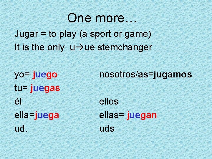 One more… Jugar = to play (a sport or game) It is the only