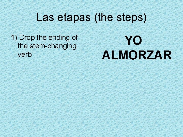 Las etapas (the steps) 1) Drop the ending of the stem-changing verb YO ALMORZAR