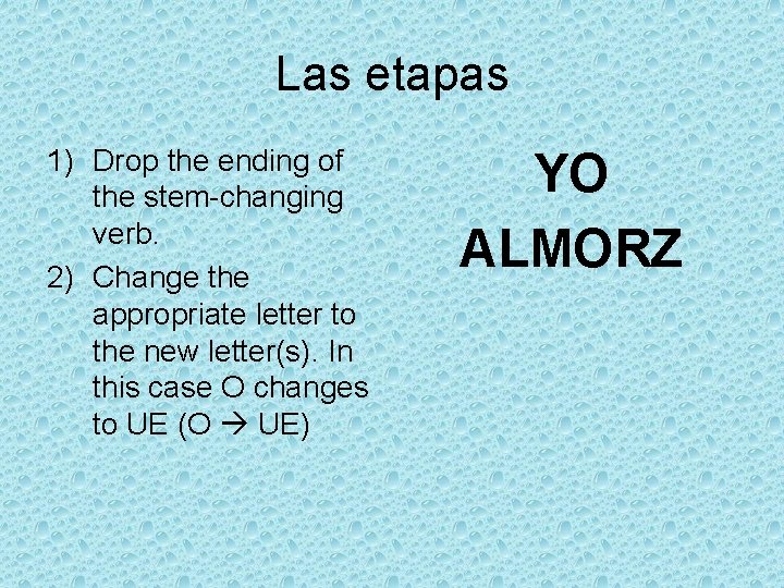 Las etapas 1) Drop the ending of the stem-changing verb. 2) Change the appropriate