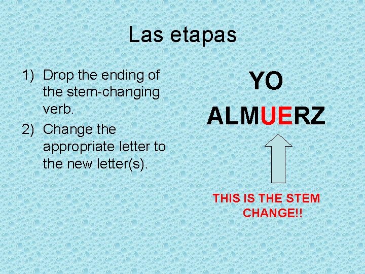 Las etapas 1) Drop the ending of the stem-changing verb. 2) Change the appropriate