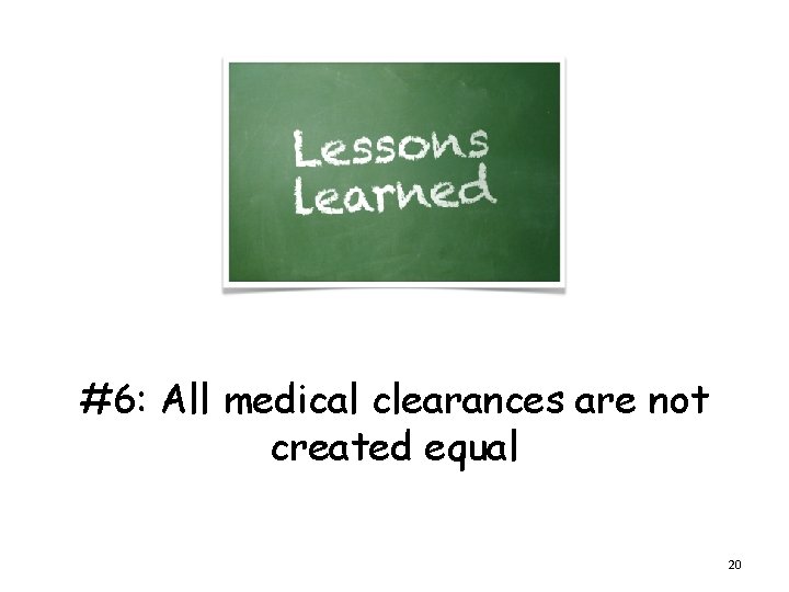 #6: All medical clearances are not created equal 20 