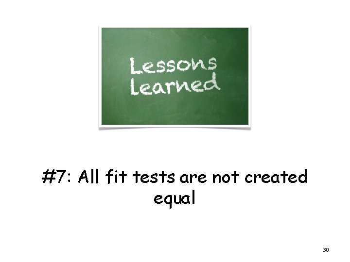 #7: All fit tests are not created equal 30 