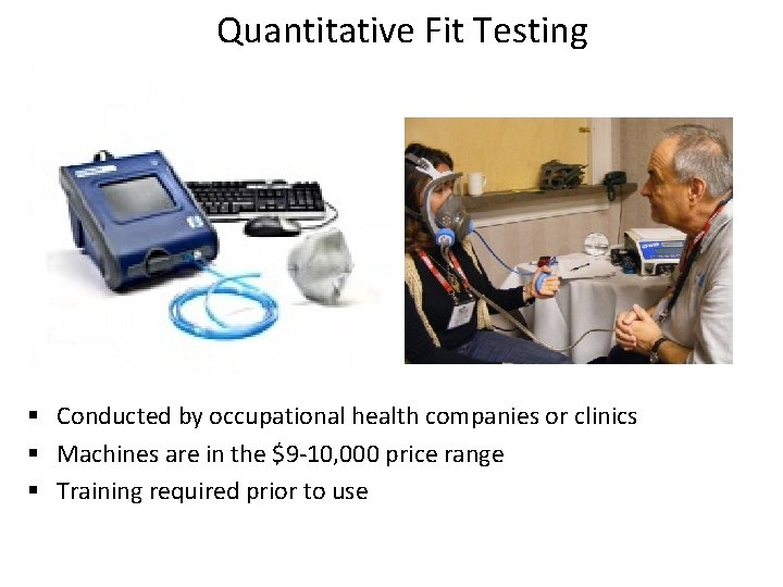 Quantitative Fit Testing Conducted by occupational health companies or clinics Machines are in the