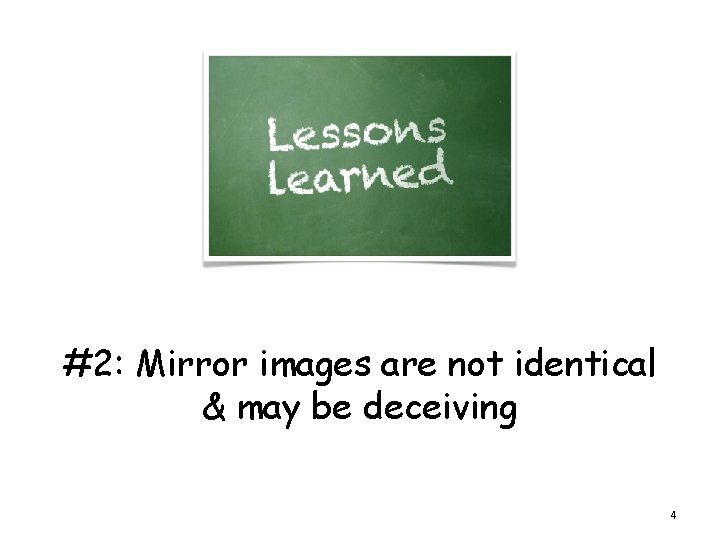 #2: Mirror images are not identical & may be deceiving 4 
