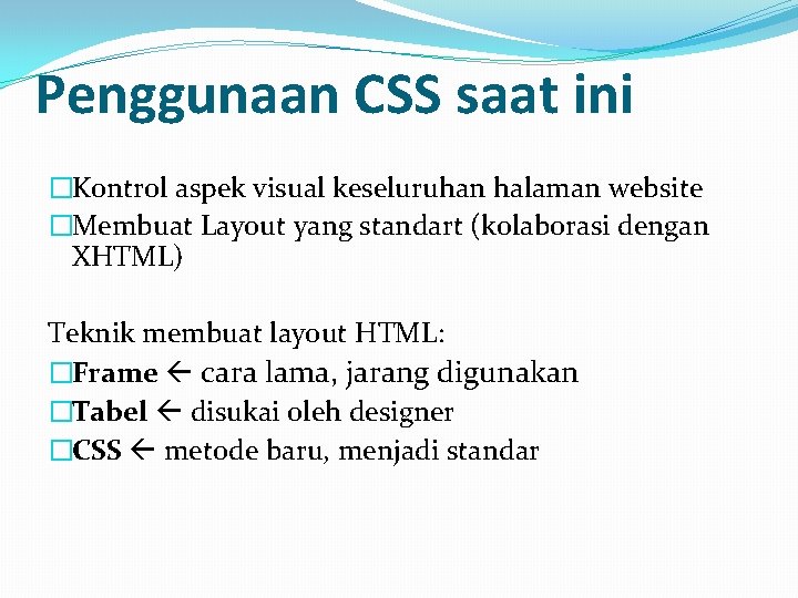 Penggunaan CSS saat ini �Kontrol aspek visual keseluruhan halaman website �Membuat Layout yang standart