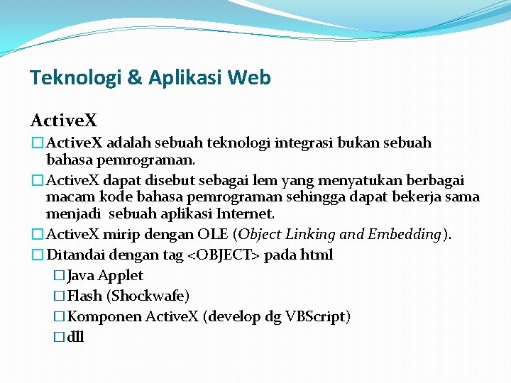 Teknologi & Aplikasi Web Active. X �Active. X adalah sebuah teknologi integrasi bukan sebuah