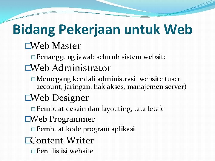 Bidang Pekerjaan untuk Web �Web Master � Penanggung jawab seluruh sistem website �Web Administrator