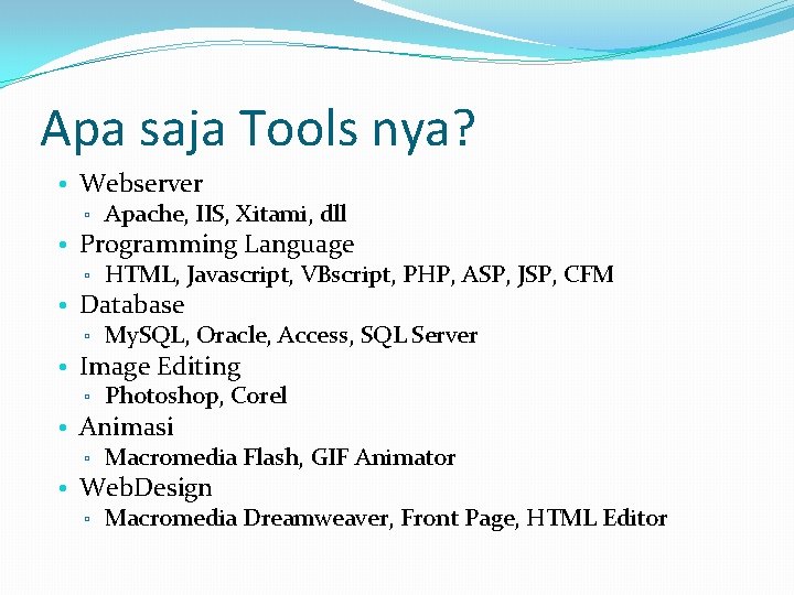 Apa saja Tools nya? • Webserver ▫ Apache, IIS, Xitami, dll • Programming Language