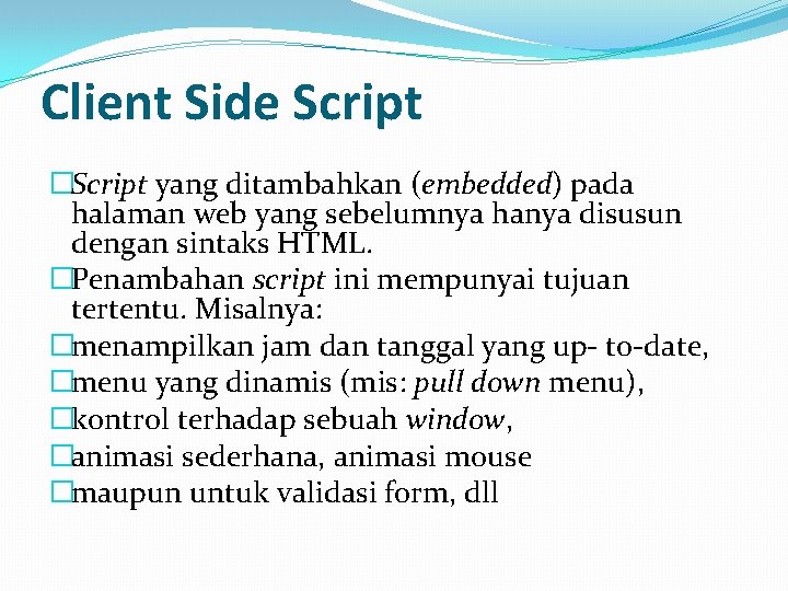 Client Side Script �Script yang ditambahkan (embedded) pada halaman web yang sebelumnya hanya disusun