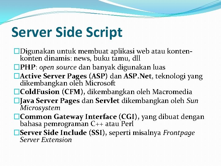 Server Side Script �Digunakan untuk membuat aplikasi web atau konten dinamis: news, buku tamu,