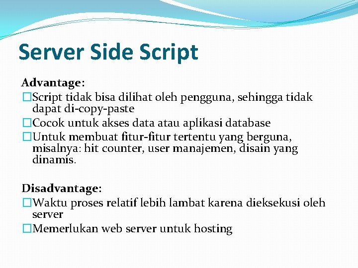 Server Side Script Advantage: �Script tidak bisa dilihat oleh pengguna, sehingga tidak dapat di-copy-paste