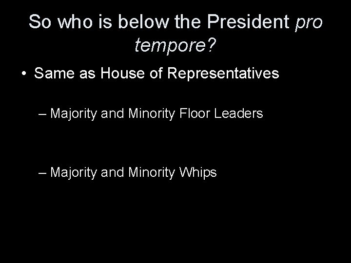 So who is below the President pro tempore? • Same as House of Representatives