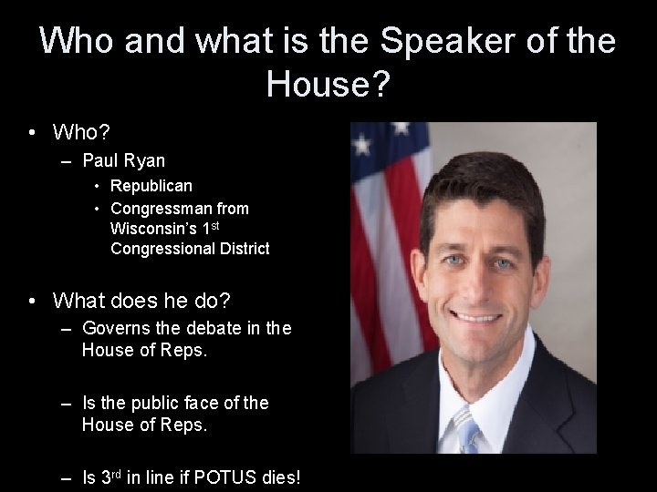 Who and what is the Speaker of the House? • Who? – Paul Ryan