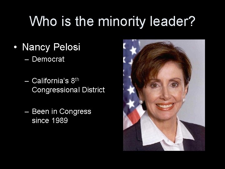 Who is the minority leader? • Nancy Pelosi – Democrat – California’s 8 th