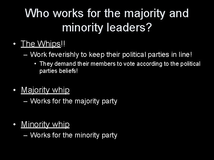 Who works for the majority and minority leaders? • The Whips!! – Work feverishly