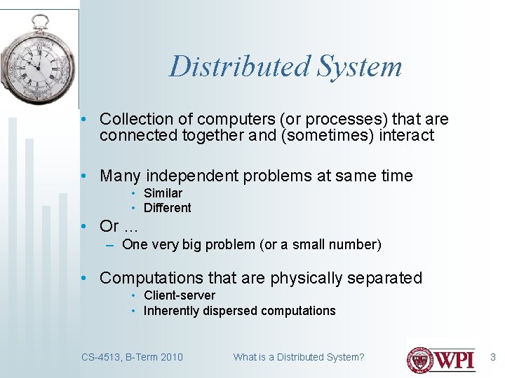 Distributed System • Collection of computers (or processes) that are connected together and (sometimes) Distributed System • Collection of computers (or processes) that are connected together and (sometimes)