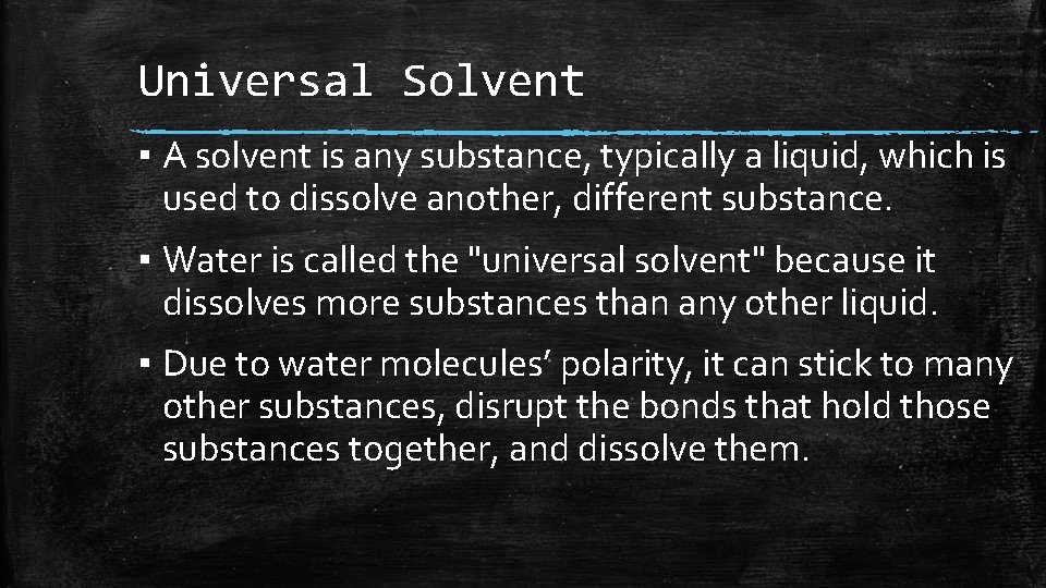 Universal Solvent ▪ A solvent is any substance, typically a liquid, which is used