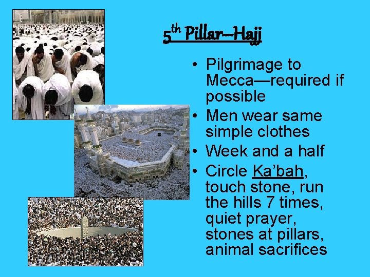 th 5 Pillar--Hajj • Pilgrimage to Mecca—required if possible • Men wear same simple