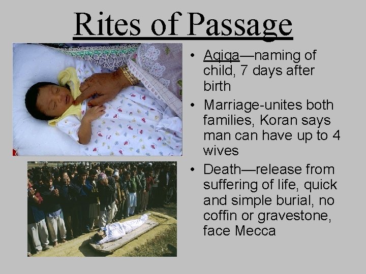 Rites of Passage • Aqiqa—naming of child, 7 days after birth • Marriage-unites both