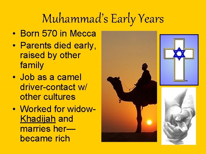 Muhammad’s Early Years • Born 570 in Mecca • Parents died early, raised by