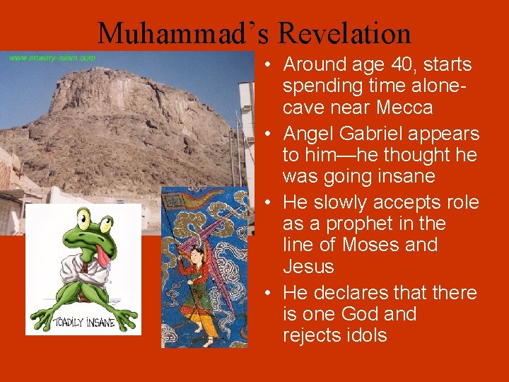 Muhammad’s Revelation • Around age 40, starts spending time alonecave near Mecca • Angel