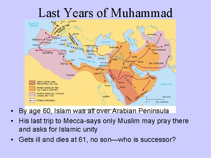 Last Years of Muhammad • By age 60, Islam was all over Arabian Peninsula