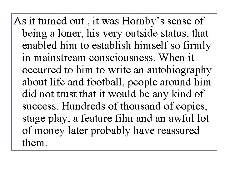 As it turned out , it was Hornby’s sense of being a loner, his