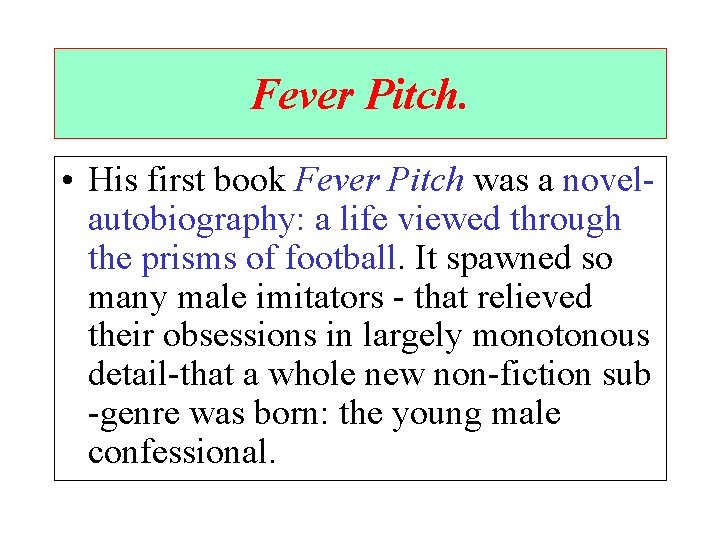 Fever Pitch. • His first book Fever Pitch was a novelautobiography: a life viewed