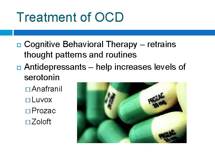 Treatment of OCD Cognitive Behavioral Therapy – retrains thought patterns and routines Antidepressants –