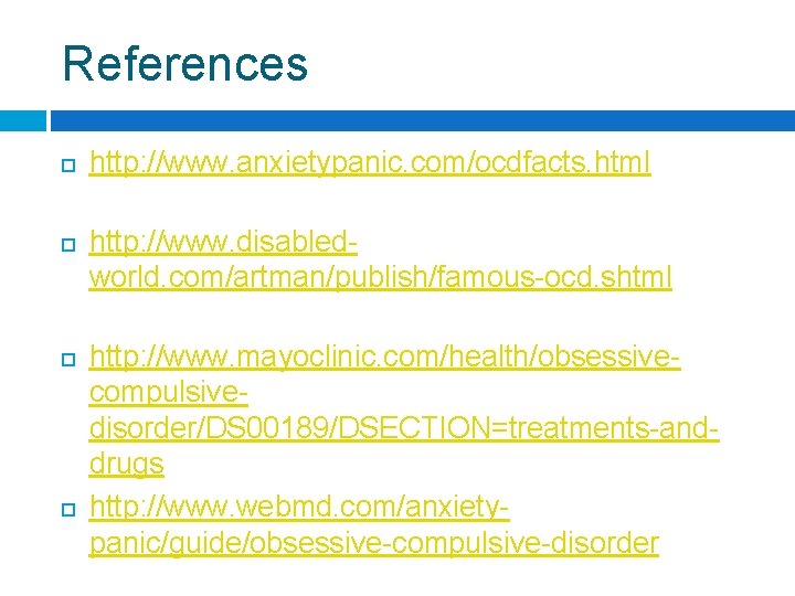 References http: //www. anxietypanic. com/ocdfacts. html http: //www. disabledworld. com/artman/publish/famous-ocd. shtml http: //www. mayoclinic.