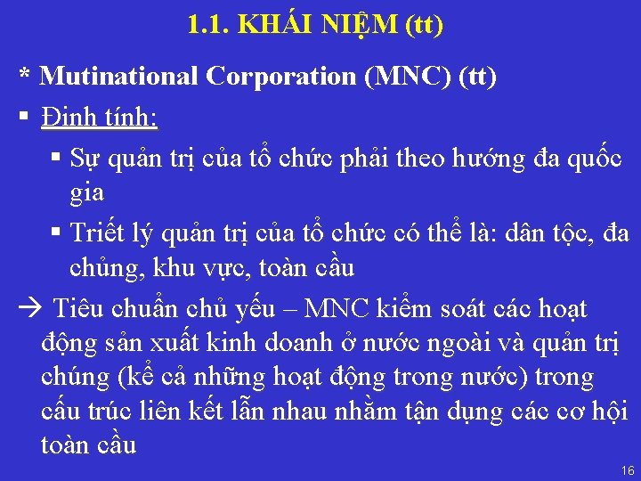 1. 1. KHÁI NIỆM (tt) * Mutinational Corporation (MNC) (tt) § Định tính: §