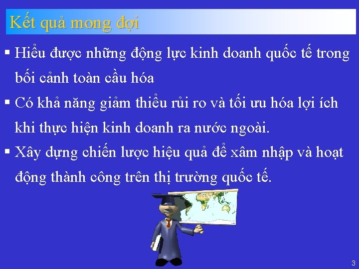 Kết quả mong đợi § Hiểu được những động lực kinh doanh quốc tế