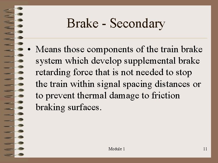 Brake - Secondary • Means those components of the train brake system which develop