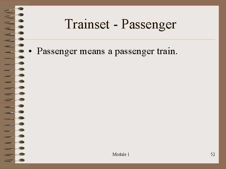 Trainset - Passenger • Passenger means a passenger train. Module 1 52 