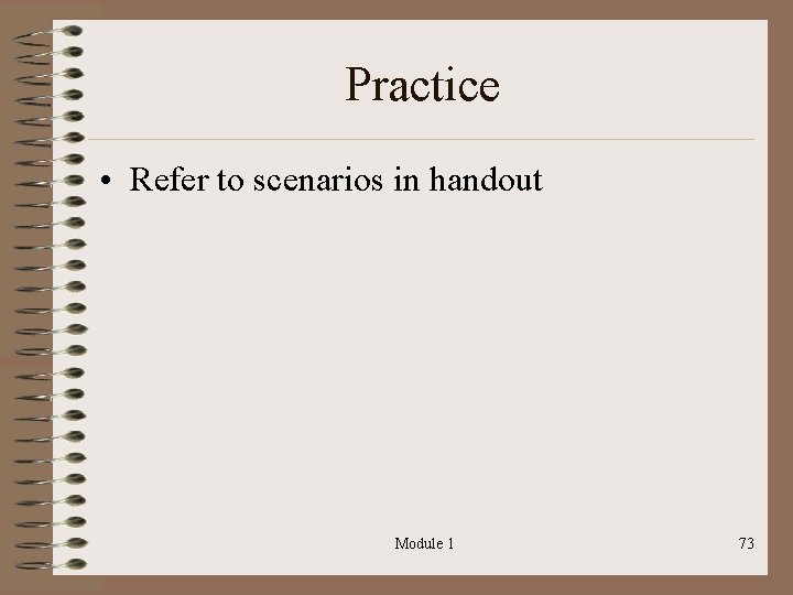 Practice • Refer to scenarios in handout Module 1 73 