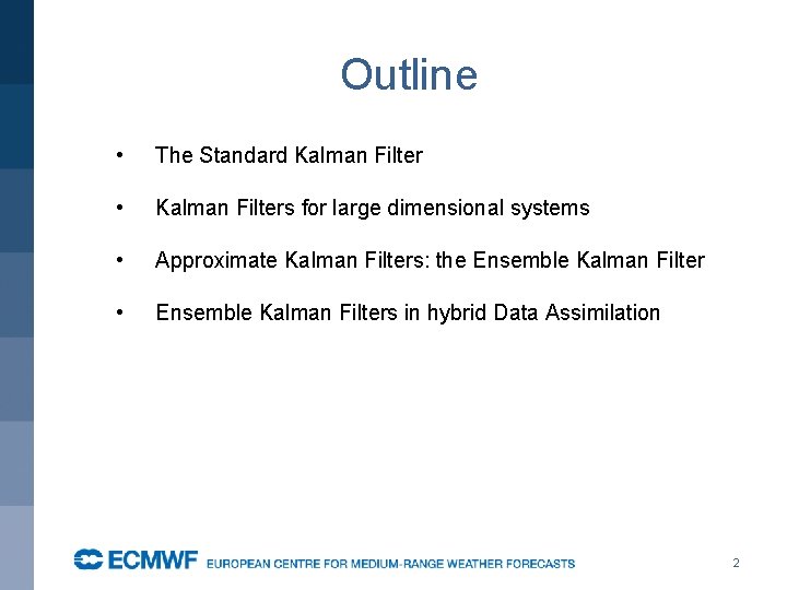 Outline • The Standard Kalman Filter • Kalman Filters for large dimensional systems •