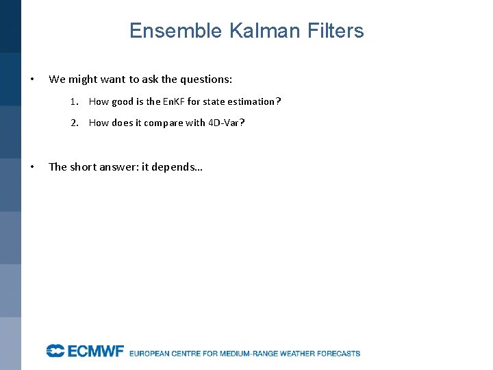Ensemble Kalman Filters • We might want to ask the questions: 1. How good