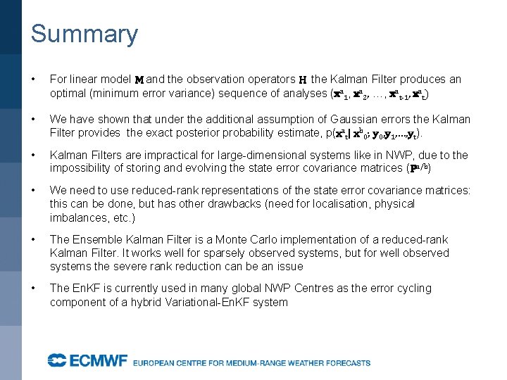 Summary • For linear model M and the observation operators H the Kalman Filter