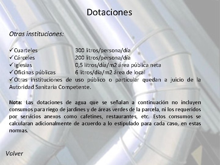 Dotaciones Otras instituciones: üCuarteles 300 litros/persona/día üCárceles 200 litros/persona/día üIglesias 0, 5 litros/día/m 2