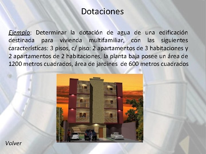 Dotaciones Ejemplo: Determinar la dotación de agua de una edificación destinada para vivienda multifamiliar,