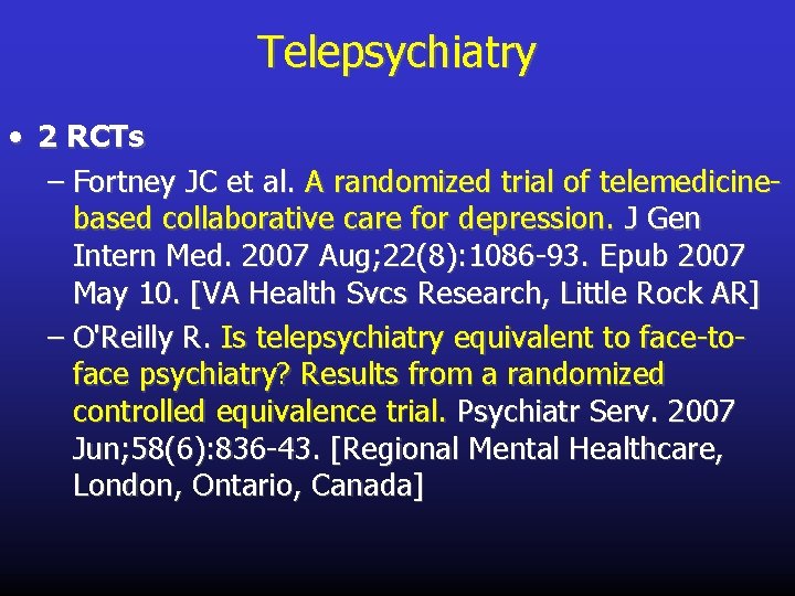 Telepsychiatry • 2 RCTs – Fortney JC et al. A randomized trial of telemedicinebased