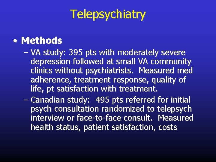 Telepsychiatry • Methods – VA study: 395 pts with moderately severe depression followed at