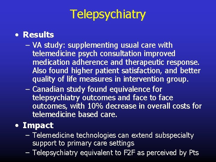 Telepsychiatry • Results – VA study: supplementing usual care with telemedicine psych consultation improved