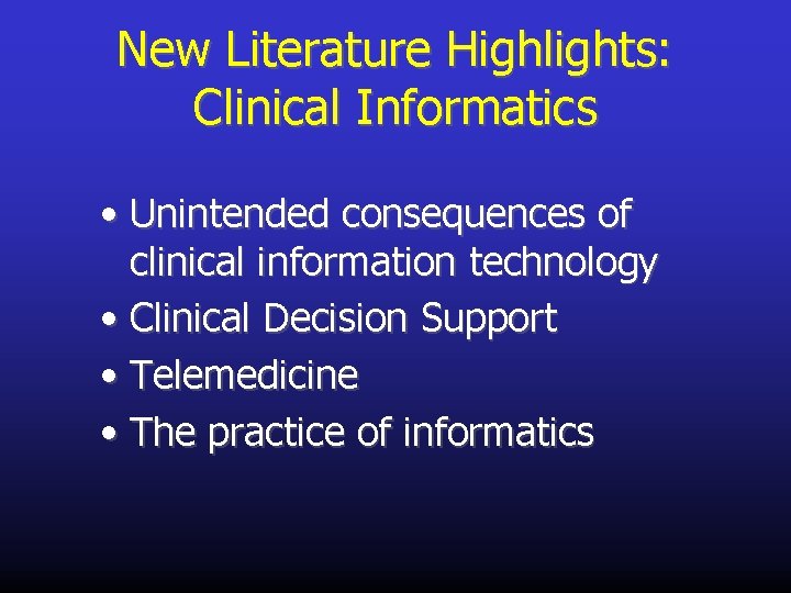 New Literature Highlights: Clinical Informatics • Unintended consequences of clinical information technology • Clinical