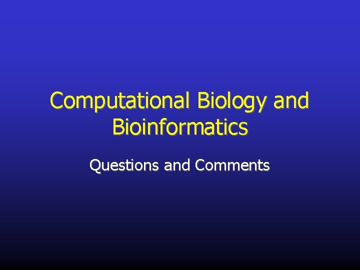 Computational Biology and Bioinformatics Questions and Comments 