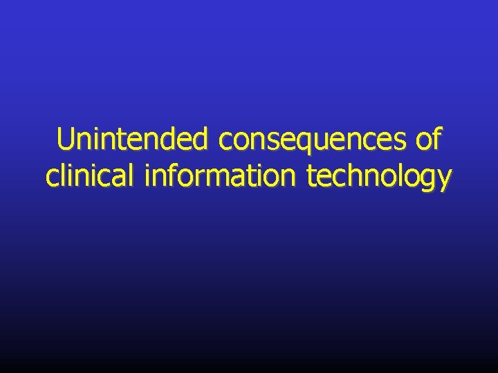 Unintended consequences of clinical information technology 