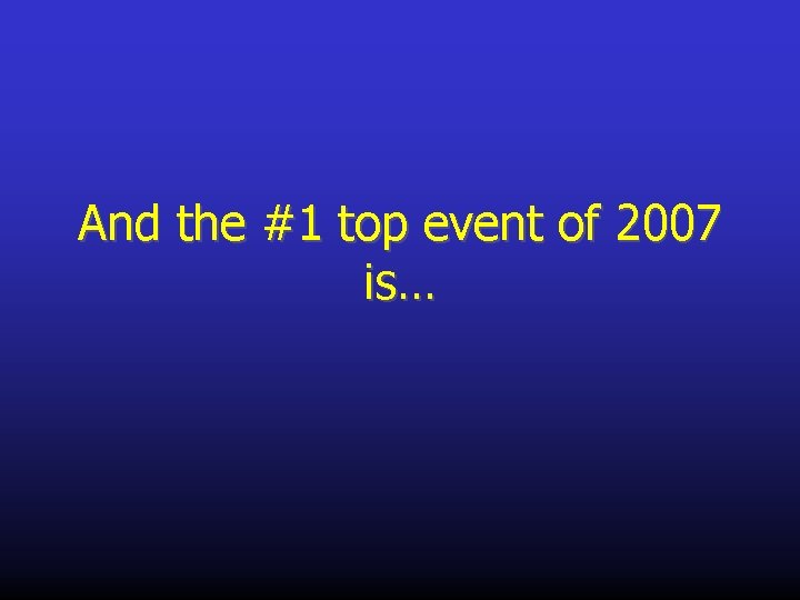 And the #1 top event of 2007 is… 